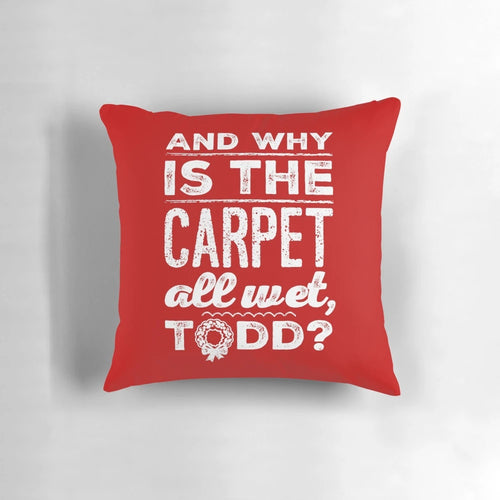 And Why is the Carpet All Wet, Todd?" - Iconic Christmas Vacation Pillow featuring the Griswold Family