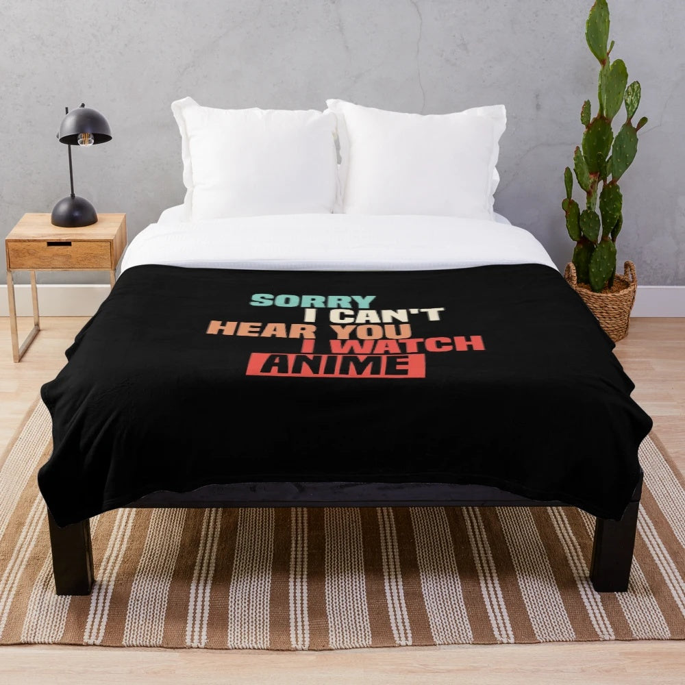 Sorry I Can't Hear You, I Watch Anime" plush blanket