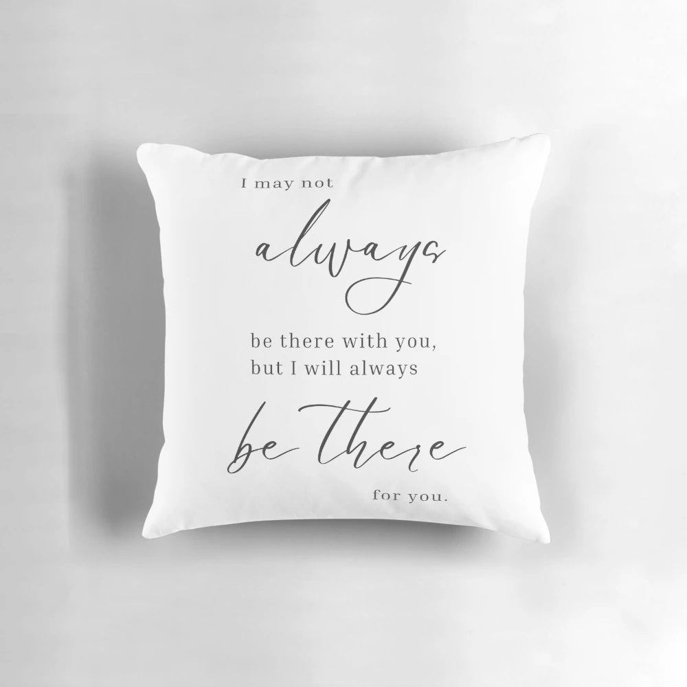 Friendship quote pillow with the text "I may not always be there with you but I will always be there for you